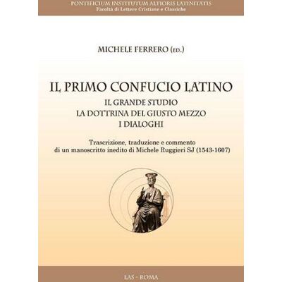 LAS Il primo Confucio latino. Il grande studio. La dottrina del giusto mezzo. I dialoghi ISBN:9788821313509 LAS Il primo Confucio latino. Il grande studio. La dottrina del giusto mezzo. I dialoghi ISBN:9788821313509