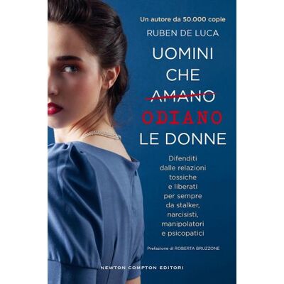 Newton Compton Editori Uomini che amano/odiano le donne. Difenditi dalle relazioni tossiche e liberati per sempre da stalker, narcisisti, manipolatori e psicopatici - Ruben De Luca ISBN:9788822784247 Newton Compton Editori Uomini che amano/odiano le donne. Difenditi dalle relazioni tossiche e liberati per sempre da stalker, narcisisti, manipolatori e psicopatici - Ruben De Luca ISBN:9788822784247