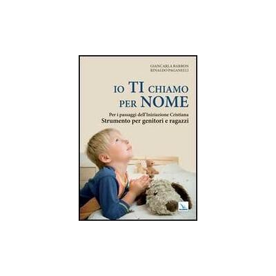 Editrice Elledici Io ti chiamo per nome. Per i passaggi dell'iniziazione cristiana. Strumento per genitori e ragazzi - Giancarla Barbon ISBN:9788801054446 Editrice Elledici Io ti chiamo per nome. Per i passaggi dell'iniziazione cristiana. Strumento per genitori e ragazzi - Giancarla Barbon ISBN:9788801054446