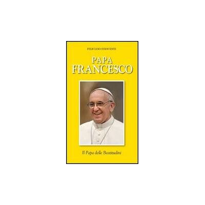 Editrice Elledici Papa Francesco. Il papa delle beatitudini - Feliciano Innocente ISBN:9788801054552 Editrice Elledici Papa Francesco. Il papa delle beatitudini - Feliciano Innocente ISBN:9788801054552