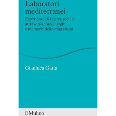 Il Mulino Laboratori mediterranei. Esperienze di ricerca sociale attraverso corpi, luoghi e memorie delle migrazioni - Gianluca Gatta ISBN:9788815394682 Il Mulino Laboratori mediterranei. Esperienze di ricerca sociale attraverso corpi, luoghi e memorie delle migrazioni - Gianluca Gatta ISBN:9788815394682