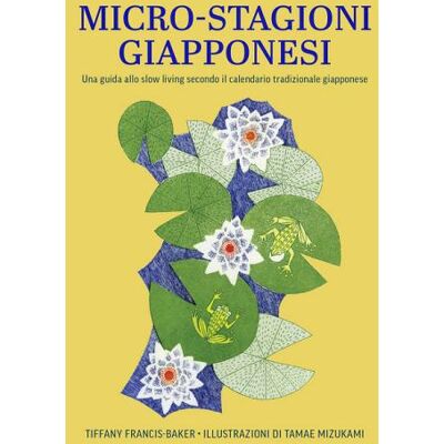 Nuinui Micro-stagioni giapponesi. Una guida allo slow living secondo il calendario tradizionale giapponese - Tiffany Francis-Baker ISBN:9782889754878 Nuinui Micro-stagioni giapponesi. Una guida allo slow living secondo il calendario tradizionale giapponese - Tiffany Francis-Baker ISBN:9782889754878