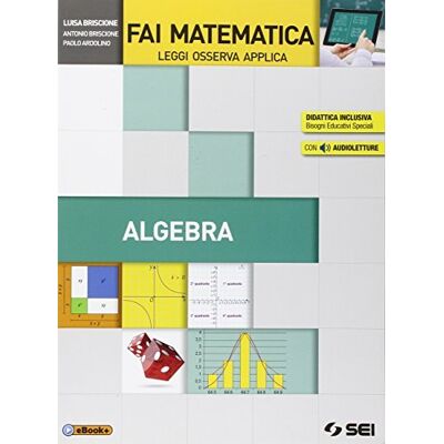 SEI Fai matematica. Leggi osserva applica. Algebra-Preparati all'esame. Per le Scuole superiori - Luisa Briscione ISBN:9788805074945 SEI Fai matematica. Leggi osserva applica. Algebra-Preparati all'esame. Per le Scuole superiori - Luisa Briscione ISBN:9788805074945