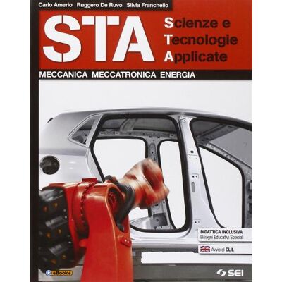 SEI STA scienze e tecnolgie applicate. Meccanica meccatronica energia. Per le Scuole superiori - Carlo Amerio ISBN:9788805075003 SEI STA scienze e tecnolgie applicate. Meccanica meccatronica energia. Per le Scuole superiori - Carlo Amerio ISBN:9788805075003