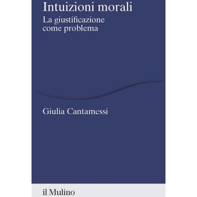Il Mulino Intuizioni morali. La giustificazione come problema - Giulia Cantamessi ISBN:9788815395160 Il Mulino Intuizioni morali. La giustificazione come problema - Giulia Cantamessi ISBN:9788815395160