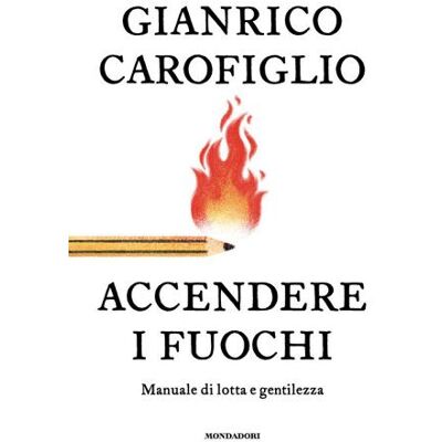 Mondadori Accendere i fuochi. Manuale di lotta e gentilezza - Gianrico Carofiglio ISBN:9788804806134 Mondadori Accendere i fuochi. Manuale di lotta e gentilezza - Gianrico Carofiglio ISBN:9788804806134