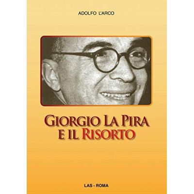 LAS Giorgio La Pira e il risorto - Adolfo L'Arco ISBN:9788821306198 LAS Giorgio La Pira e il risorto - Adolfo L'Arco ISBN:9788821306198