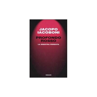 Einaudi Profondo rosso. La sinistra perduta - Jacopo Iacoboni ISBN:9788806196288 Einaudi Profondo rosso. La sinistra perduta - Jacopo Iacoboni ISBN:9788806196288