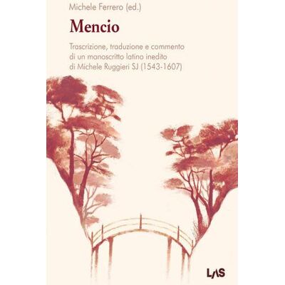 LAS Mencio. Trascrizione, traduzione e commento di un manoscritto latino inedito di Michele Ruggieri SJ (1543-1607) ISBN:9788821316432 LAS Mencio. Trascrizione, traduzione e commento di un manoscritto latino inedito di Michele Ruggieri SJ (1543-1607) ISBN:9788821316432
