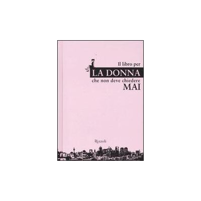 Rizzoli Il libro per la donna che non deve chiedere mai - Heike Blümmer ISBN:9788817036641 Rizzoli Il libro per la donna che non deve chiedere mai - Heike Blümmer ISBN:9788817036641