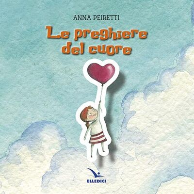 Editrice Elledici Le preghiere del cuore - Anna Peiretti ISBN:9788801056686 Editrice Elledici Le preghiere del cuore - Anna Peiretti ISBN:9788801056686