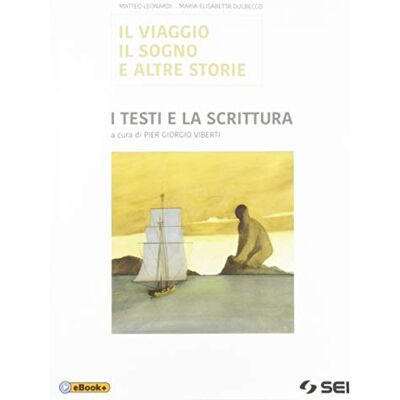 SEI Il viaggio, il sogno e altre storie. I testi e la scrittura. Per le Scuole superiori. Con espansione online - Matteo Leonardi ISBN:9788805077885 SEI Il viaggio, il sogno e altre storie. I testi e la scrittura. Per le Scuole superiori. Con espansione online - Matteo Leonardi ISBN:9788805077885