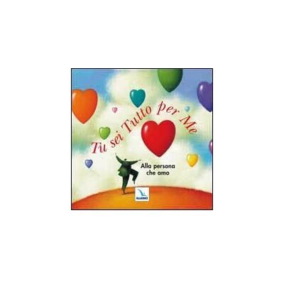 Editrice Elledici Tu sei tutto per me. Alla persona che amo - Amy Boucher Pye ISBN:9788801039061 Editrice Elledici Tu sei tutto per me. Alla persona che amo - Amy Boucher Pye ISBN:9788801039061