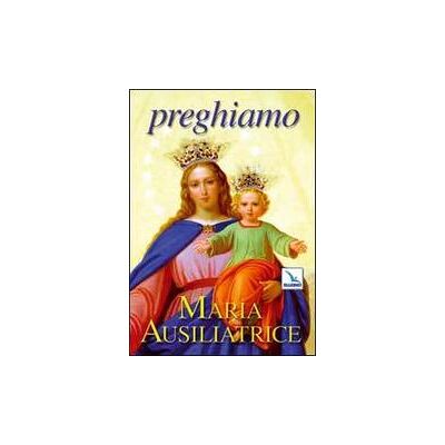 Editrice Elledici Preghiamo Maria Ausiliatrice ISBN:9788801039252 Editrice Elledici Preghiamo Maria Ausiliatrice ISBN:9788801039252