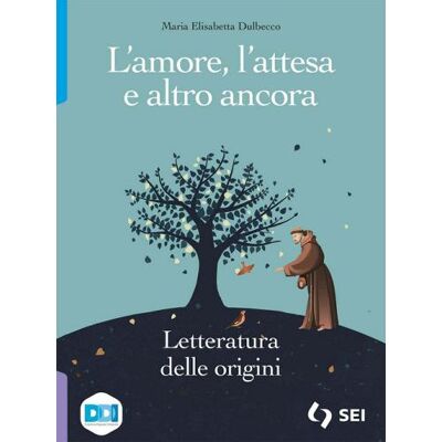 SEI L' amore, l'attesa e altro ancora. Letteratura delle origini. Per le Scuole superiori. Con espansione online - Maria Elisabetta Dulbecco ISBN:9788805079599 SEI L' amore, l'attesa e altro ancora. Letteratura delle origini. Per le Scuole superiori. Con espansione online - Maria Elisabetta Dulbecco ISBN:9788805079599