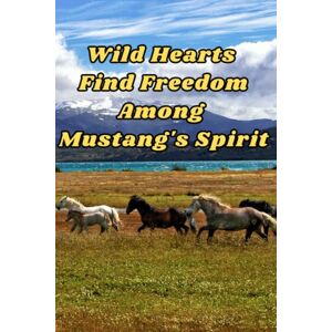 Knight, Lincoln Wild Hearts Find Freedom Among Mustang's Spirit: Your Positive Affirmation With A Motivational And Inspiring Notebook Friend