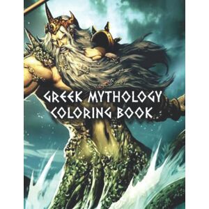 Mythology, Greek Greek Mythology Coloring Book: Ancient Greece and Roman Fantasy Coloring Book For Adults With Greek Gods, Mythological Creatures, and the Legendary ... Meet the Gods and Goddesses of Ancient Greek