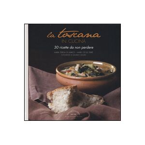 La Toscana in cucina. 30 ricette da non perdere