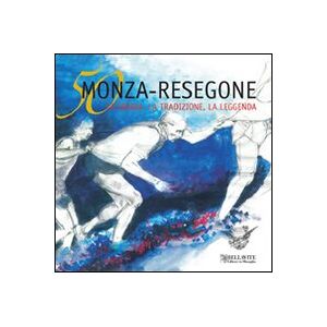 Cinquanta Monza-Resegone. La storia, la tradizione, la leggenda