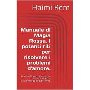 Manuale di Magia Rossa. I potenti riti per risolvere i problemi d'amore.