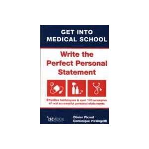Olivier Picard;Dominique Pizzingrilli Get into Medical School - Write the Perfect Personal Statement: Effective Techniques & Over 100 Examples of Real Successful Personal Statements
