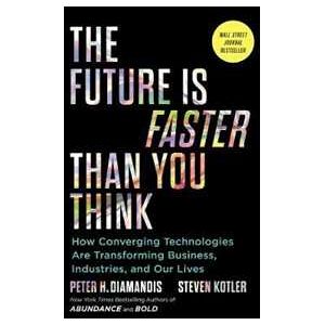 Peter H. Diamandis;Steven Kotler The Future Is Faster Than You Think: How Converging Technologies Are Transforming Business, Industries, and Our Lives