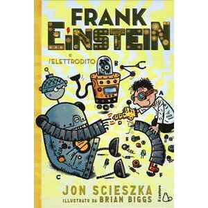 Jon Scieszka Frank Einstein e l'elettrodito. Ediz. illustrata