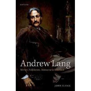 John Sloan Andrew Lang: Writer, Folklorist, Democratic Intellect