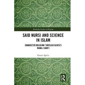 Necati Aydin Said Nursi And Science In Islam: Character Building Through Nursi’s Mana-i Harfi