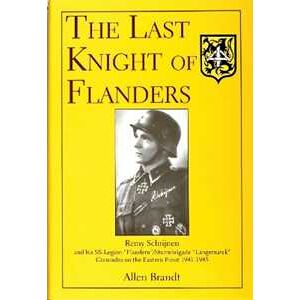 Allen Brandt Last Knight Of Flanders: Remy Schrijnen And His Ss-legion flandern/sturmbrigade langemarck Comrades On The Eastern Front 1941-1945