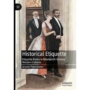 Annick Paternoster Historical Etiquette: Etiquette Books In Nineteenth-century Western Cultures