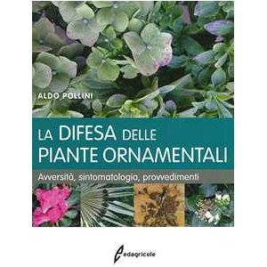 Aldo Pollini La Difesa Delle Piante Ornamentali. Avversità, Sintomatologia, Provvedimenti