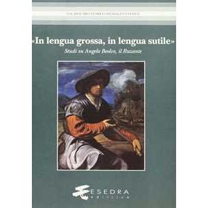 Gino Benzoni;massimo Galtarossa;lorena Favaretto «in Lengua Grossa, In Lengua Sutile». Studi Su Angelo Beolco, Il Ruzante