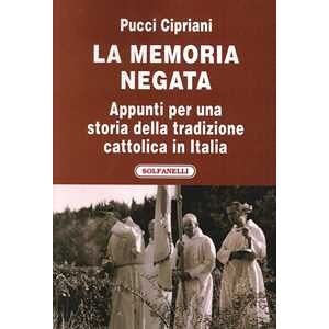 Pucci Cipriani La Memoria Negata. Appunti Per Una Storia Della Tradizione Cattolica In Italia