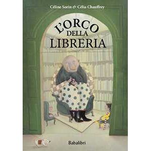 Celine Sorin;célia Chauffrey L' Orco Della Libreria. Ediz. A Colori