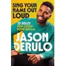 Jason Derulo Sing Your Name Out Loud: 15 Rules for Living Your Dream