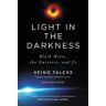 Heino Falcke Light in the Darkness: Black Holes, the Universe, and Us