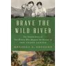 Melissa L. Sevigny Brave the Wild River: The Untold Story of Two Women Who Mapped the Botany of the Grand Canyon