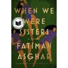 Fatimah Asghar When We Were Sisters: A Novel