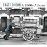 East London: A 1960s Album: A 1960s Album