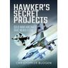 Christopher Budgen Hawker's Secret Projects: Cold War Aircraft That Never Flew