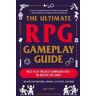 James D'Amato The Ultimate RPG Gameplay Guide: Role-Play the Best Campaign Ever-No Matter the Game!