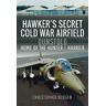 Christopher Budgen Hawker's Secret Cold War Airfield: Dunsfold: Home of the Hunter and Harrier