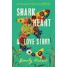 Emily Habeck Shark Heart: 'A fantastical, original and beautifully written novel' ANTHONY DOERR