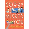 Suzy Krause Sorry I Missed You: A Novel