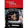 Resi Gerritsen;Ruud Haak K9 Scent Training: A Manual for Training Your Identification, Tracking and Detection Dog