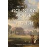 Stephanie Barczewski How the Country House Became English