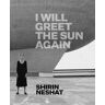 Ed Schad Shirin Neshat: I Will Greet the Sun Again