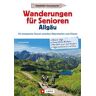 Wanderführer Allgäu: Wanderungen für Senioren Allgäu. 33 entspannte Touren in den Allgäuer Alpen.