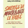 Gary John Bishop Smettila di martellarti le palle. Esci dalla tua testa ed entra nella vita vera